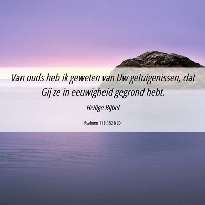 Picture 06 - Psalmen 119:152 NLD - Van ouds heb ik geweten van Uw getuigenissen, dat - Bible Verse Picture