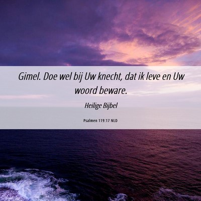 Picture 06 - Psalmen 119:17 NLD - Gimel. Doe wel bij Uw knecht, dat ik leve en Uw - Bible Verse Picture