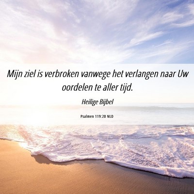 Picture 06 - Psalmen 119:20 NLD - Mijn ziel is verbroken vanwege het verlangen naar - Bible Verse Picture