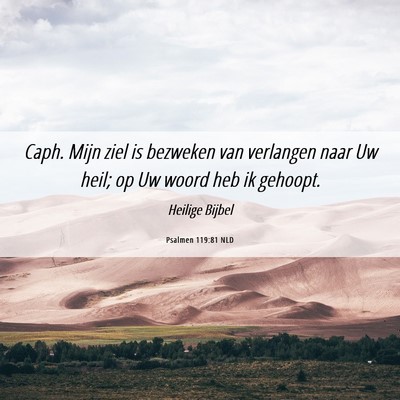 Picture 06 - Psalmen 119:81 NLD - Caph. Mijn ziel is bezweken van verlangen naar Uw - Bible Verse Picture