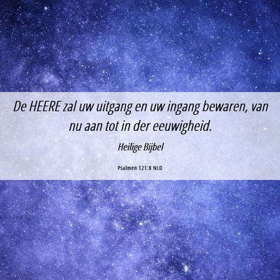 Picture 06 - Psalmen 121:8 NLD - De HEERE zal uw uitgang en uw ingang bewaren, van - Bible Verse Picture