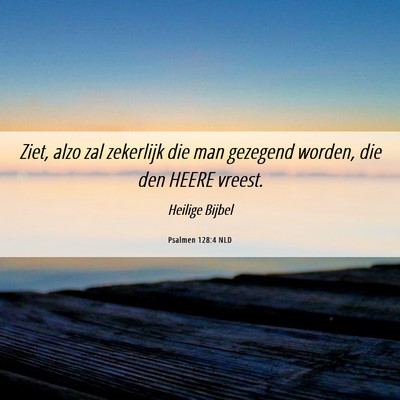 Picture 06 - Psalmen 128:4 NLD - Ziet, alzo zal zekerlijk die man gezegend worden, - Bible Verse Picture