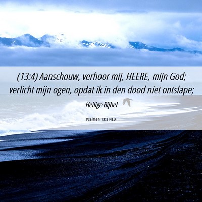 Picture 06 - Psalmen 13:3 NLD - (13:4) Aanschouw, verhoor mij, HEERE, mijn God; - Bible Verse Picture