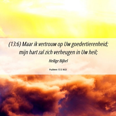 Picture 06 - Psalmen 13:5 NLD - (13:6) Maar ik vertrouw op Uw goedertierenheid; - Bible Verse Picture