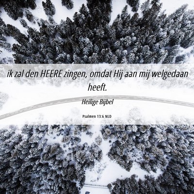 Picture 06 - Psalmen 13:6 NLD - ik zal den HEERE zingen, omdat Hij aan mij - Bible Verse Picture