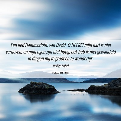Picture 06 - Psalmen 131:1 NLD - Een lied Hammaaloth, van David. O HEERE! mijn - Bible Verse Picture