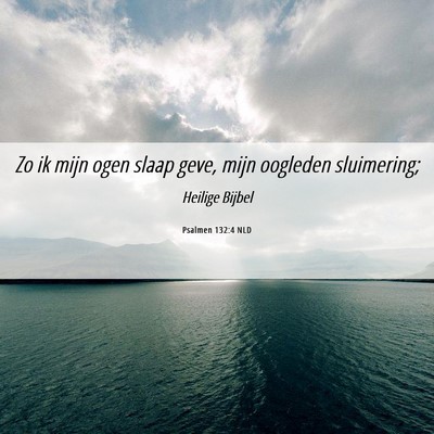 Picture 06 - Psalmen 132:4 NLD - Zo ik mijn ogen slaap geve, mijn oogleden - Bible Verse Picture