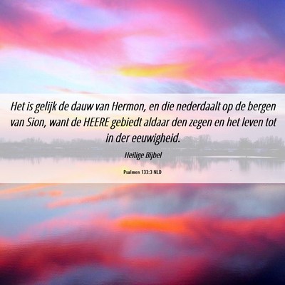 Picture 06 - Psalmen 133:3 NLD - Het is gelijk de dauw van Hermon, en die - Bible Verse Picture