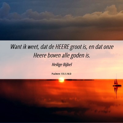 Picture 06 - Psalmen 135:5 NLD - Want ik weet, dat de HEERE groot is, en dat onze - Bible Verse Picture