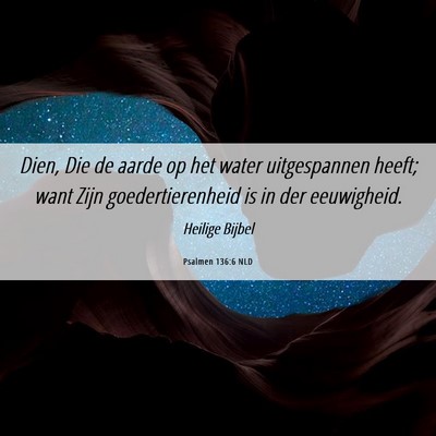 Picture 06 - Psalmen 136:6 NLD - Dien, Die de aarde op het water uitgespannen - Bible Verse Picture