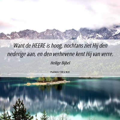 Picture 06 - Psalmen 138:6 NLD - Want de HEERE is hoog, nochtans ziet Hij den - Bible Verse Picture