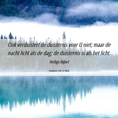 Picture 06 - Psalmen 139:12 NLD - Ook verduistert de duisternis voor U niet; maar - Bible Verse Picture