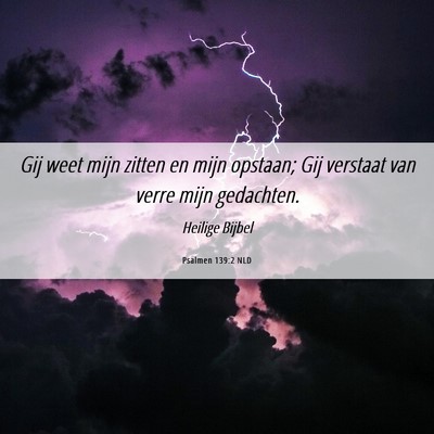 Picture 06 - Psalmen 139:2 NLD - Gij weet mijn zitten en mijn opstaan; Gij - Bible Verse Picture