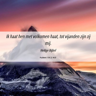 Picture 06 - Psalmen 139:22 NLD - Ik haat hen met volkomen haat, tot vijanden zijn - Bible Verse Picture