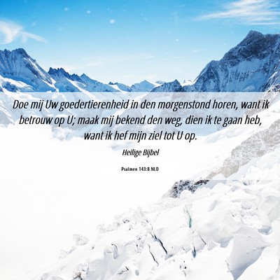 Picture 06 - Psalmen 143:8 NLD - Doe mij Uw goedertierenheid in den morgenstond - Bible Verse Picture