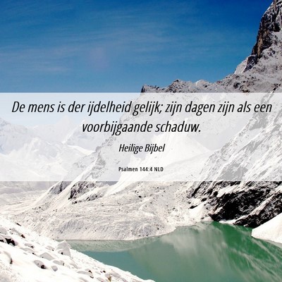 Picture 06 - Psalmen 144:4 NLD - De mens is der ijdelheid gelijk; zijn dagen zijn - Bible Verse Picture