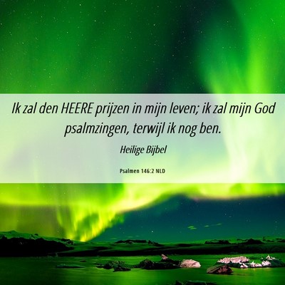 Picture 06 - Psalmen 146:2 NLD - Ik zal den HEERE prijzen in mijn leven; ik zal - Bible Verse Picture