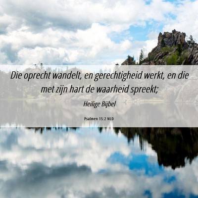 Picture 06 - Psalmen 15:2 NLD - Die oprecht wandelt, en gerechtigheid werkt, en - Bible Verse Picture