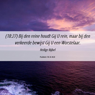 Picture 06 - Psalmen 18:26 NLD - (18:27) Bij den reine houdt Gij U rein, maar bij - Bible Verse Picture
