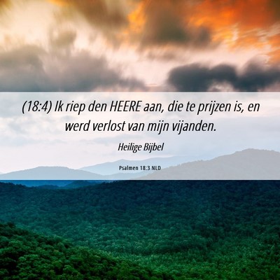 Picture 06 - Psalmen 18:3 NLD - (18:4) Ik riep den HEERE aan, die te prijzen is, - Bible Verse Picture