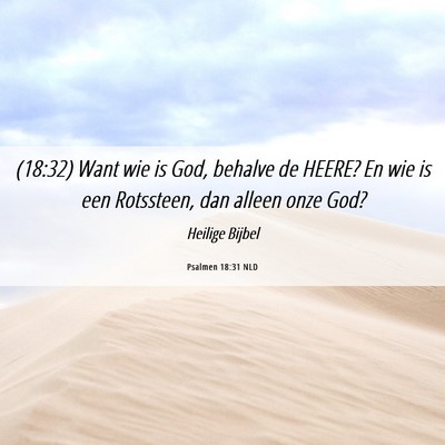 Picture 06 - Psalmen 18:31 NLD - (18:32) Want wie is God, behalve de HEERE? En wie - Bible Verse Picture