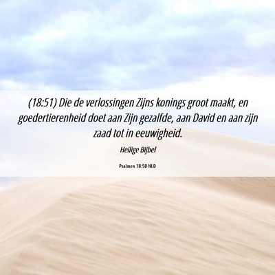 Picture 06 - Psalmen 18:50 NLD - (18:51) Die de verlossingen Zijns konings groot - Bible Verse Picture