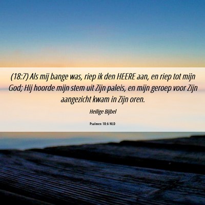 Picture 06 - Psalmen 18:6 NLD - (18:7) Als mij bange was, riep ik den HEERE aan, - Bible Verse Picture