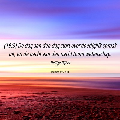 Picture 06 - Psalmen 19:2 NLD - (19:3) De dag aan den dag stort overvloediglijk - Bible Verse Picture