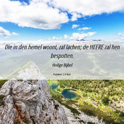 Picture 06 - Psalmen 2:4 NLD - Die in den hemel woont, zal lachen; de HEERE zal - Bible Verse Picture
