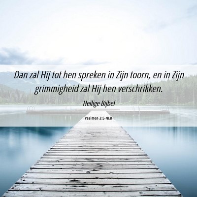 Picture 06 - Psalmen 2:5 NLD - Dan zal Hij tot hen spreken in Zijn toorn, en in - Bible Verse Picture
