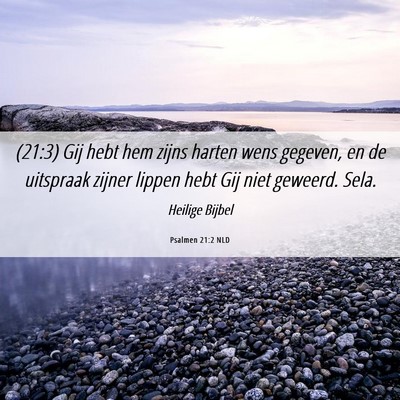 Picture 06 - Psalmen 21:2 NLD - (21:3) Gij hebt hem zijns harten wens gegeven, en - Bible Verse Picture