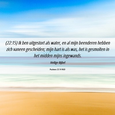 Picture 06 - Psalmen 22:14 NLD - (22:15) Ik ben uitgestort als water, en al mijn - Bible Verse Picture