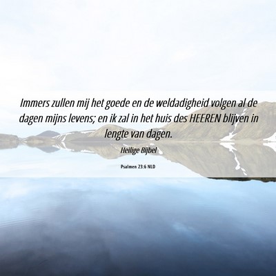 Picture 06 - Psalmen 23:6 NLD - Immers zullen mij het goede en de weldadigheid - Bible Verse Picture