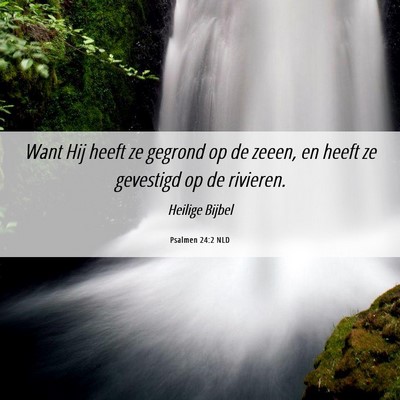 Picture 06 - Psalmen 24:2 NLD - Want Hij heeft ze gegrond op de zeeen, en heeft - Bible Verse Picture