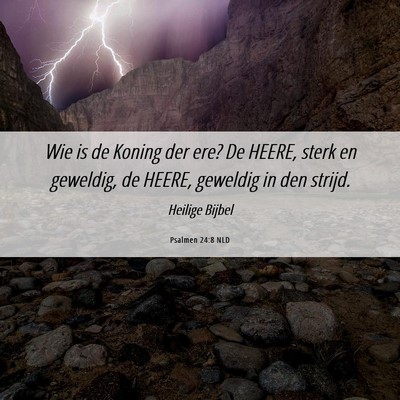 Picture 06 - Psalmen 24:8 NLD - Wie is de Koning der ere? De HEERE, sterk en - Bible Verse Picture