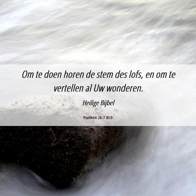 Picture 06 - Psalmen 26:7 NLD - Om te doen horen de stem des lofs, en om te - Bible Verse Picture