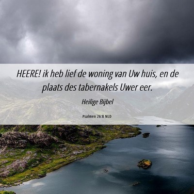 Picture 06 - Psalmen 26:8 NLD - HEERE! ik heb lief de woning van Uw huis, en de - Bible Verse Picture