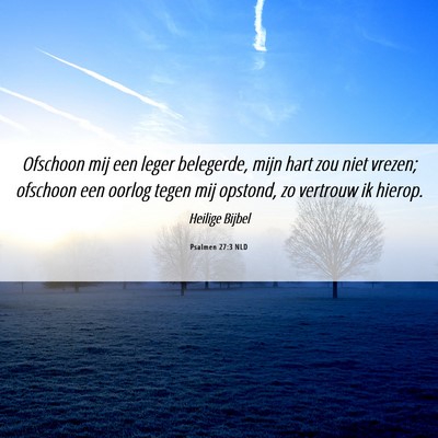 Picture 06 - Psalmen 27:3 NLD - Ofschoon mij een leger belegerde, mijn hart zou - Bible Verse Picture