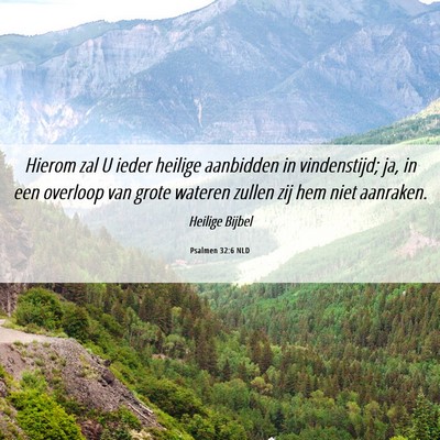 Picture 06 - Psalmen 32:6 NLD - Hierom zal U ieder heilige aanbidden in - Bible Verse Picture