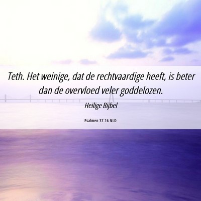 Picture 06 - Psalmen 37:16 NLD - Teth. Het weinige, dat de rechtvaardige heeft, is - Bible Verse Picture