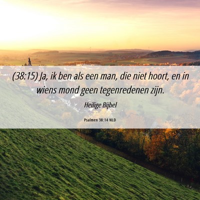 Picture 06 - Psalmen 38:14 NLD - (38:15) Ja, ik ben als een man, die niet hoort, - Bible Verse Picture