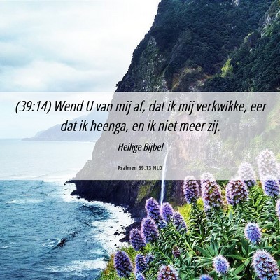 Picture 06 - Psalmen 39:13 NLD - (39:14) Wend U van mij af, dat ik mij verkwikke, - Bible Verse Picture