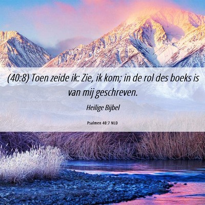 Picture 06 - Psalmen 40:7 NLD - (40:8) Toen zeide ik: Zie, ik kom; in de rol des - Bible Verse Picture