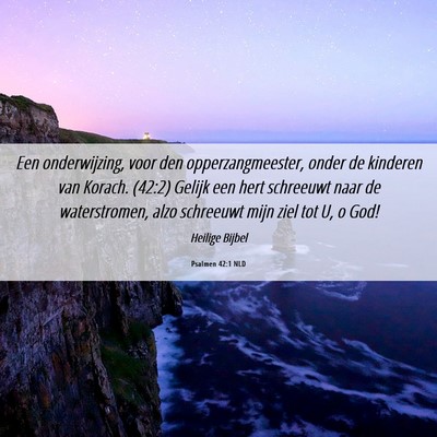 Picture 06 - Psalmen 42:1 NLD - Een onderwijzing, voor den opperzangmeester, - Bible Verse Picture