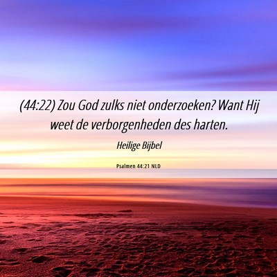 Picture 06 - Psalmen 44:21 NLD - (44:22) Zou God zulks niet onderzoeken? Want Hij - Bible Verse Picture