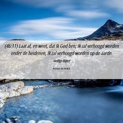 Picture 06 - Psalmen 46:10 NLD - (46:11) Laat af, en weet, dat Ik God ben; Ik zal - Bible Verse Picture
