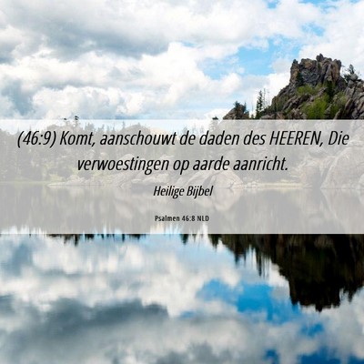 Picture 06 - Psalmen 46:8 NLD - (46:9) Komt, aanschouwt de daden des HEEREN, Die - Bible Verse Picture