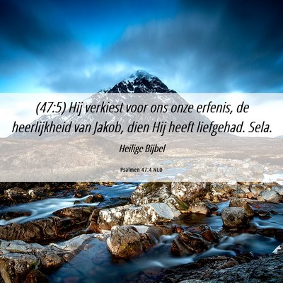 Picture 06 - Psalmen 47:4 NLD - (47:5) Hij verkiest voor ons onze erfenis, de - Bible Verse Picture