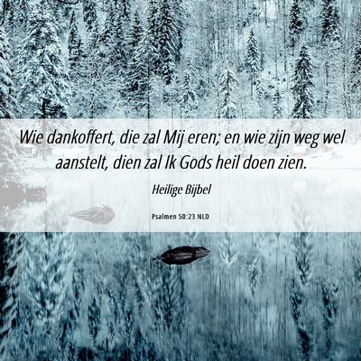 Picture 06 - Psalmen 50:23 NLD - Wie dankoffert, die zal Mij eren; en wie zijn weg - Bible Verse Picture