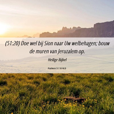 Picture 06 - Psalmen 51:18 NLD - (51:20) Doe wel bij Sion naar Uw welbehagen; bouw - Bible Verse Picture